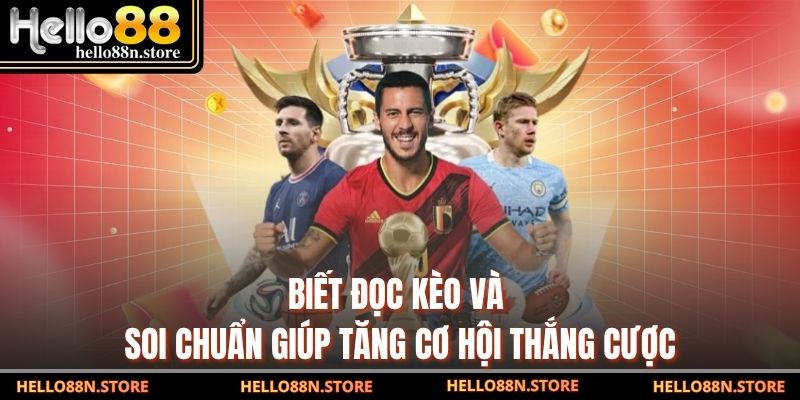 Biết đọc kèo và soi chuẩn giúp tăng cơ hội thắng cược