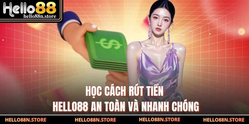 Học cách rút tiền Hello88 an toàn và nhanh chóng