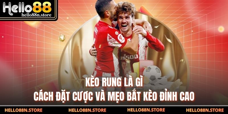 Kèo Rung Là Gì - Cách Đặt Cược Và Mẹo Bắt Kèo Đỉnh Cao