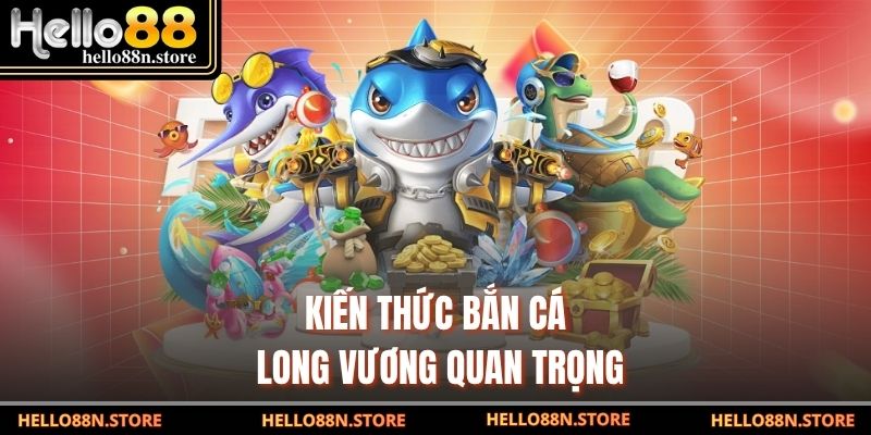 Kiến thức bắn cá Long Vương quan trọng
